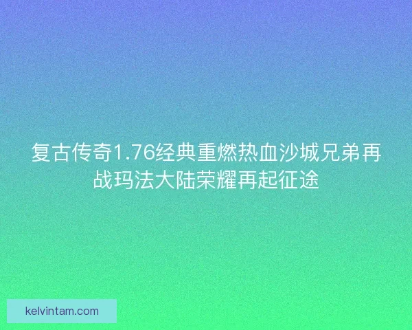 复古传奇1.76经典重燃热血沙城兄弟再战玛法大陆荣耀再起征途